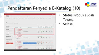 Pendaftaran Penyedia E-Katalog (10)
• Status Produk sudah
Tayang
• Selesai
 