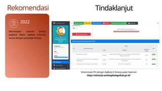 2022
Rekomendasi
Menetapkan sasaran kinerja
pegawai dalam aplikasi e-Kinerja
sesuai dengan perjanjian kinerja
Tindaklanjut
Sinkronisasi PK dengan Aplikasi E Kinerja pada halaman
https://ekinerja.serdangbedagaikab.go.id/
 