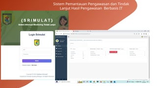 Sistem Pemantauan Pengawasan dan Tindak
Lanjut Hasil Pengawasan Berbasis IT
 