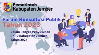 Forum Konsultasi Publik
Tahun 2023
Pemerintah
Kabupaten Jember
 