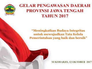 “Meningkatkan Budaya Integritas
untuk mewujudkan Tata Kelola
Pemerintahan yang baik dan bersih”
SUKOHARJO, 12 OKTOBER 2017
 