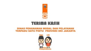 DINAS PENANAMAN MODAL DAN PELAYANAN
TERPADU SATU PINTU PROVINSI DKI JAKARTA
TERIMA KASIH
 