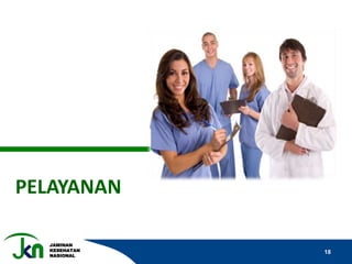JAMINAN
KESEHATAN
NASIONAL
18
PELAYANAN
 