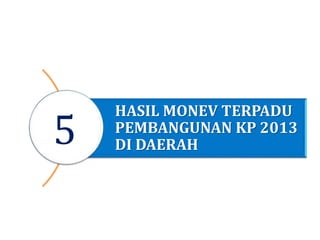 HASIL MONEV TERPADU
PEMBANGUNAN KP 2013
DI DAERAH5
 
