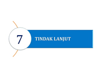 TINDAK LANJUT
7
 