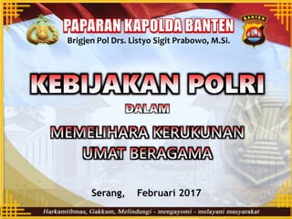 Brigjen Pol Drs. Listyo Sigit Prabowo, M.Si.
Serang, Februari 2017
1
 