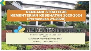 RENCANA STRATEGIS
KEMENTERIAN KESEHATAN 2020-2024
(Permenkes 21/2020)
BIRO PERENCANAAN DAN ANGGARAN
PADA
RAKERKESDA PROVINSI SULAWESI BARAT
MAMUJU, 23 NOVEMBER 2020
 