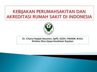 Dr. Chairul Radjab Nasution, SpPD, KGEH, FINASIM, M.Kes
Direktur Bina Upaya Kesehatan Rujukan
 