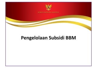 Pengelolaan	
  Subsidi	
  BBM	
  
 