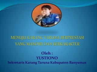 Oleh :
YUSTIONO
Sekretaris Karang Taruna Kabupaten Banyumas
 