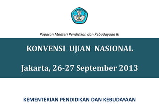 KONVENSI UJIAN NASIONAL
Jakarta, 26-27 September 2013
KEMENTERIAN PENDIDIKAN DAN KEBUDAYAAN
Paparan Menteri Pendidikan dan Kebudayaan RI
 