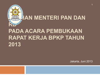 ARAHAN MENTERI PAN DAN
RB
PADA ACARA PEMBUKAAN
RAPAT KERJA BPKP TAHUN
2013
Jakarta, Juni 2013
1
 