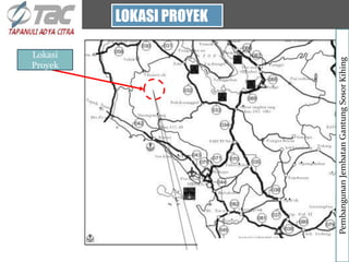 LOKASI PROYEK
Lokasi
Proyek
Pembangunan
Jembatan
Gantung
Sosor
Kihing
 
