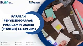 PAPARAN
PENYELENGGARAAN
PROGRAM PT ASABRI
(PERSERO) TAHUN 2023
 