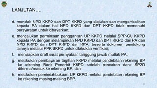 LANJUTAN….
d. menolak NPD KKPD dan DPT KKPD yang diajukan dan mengembalikan
kepada PA dalam hal NPD KKPD dan DPT KKPD tida...