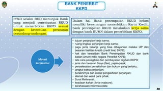 48
BANK PENERBIT
KKPD
Dalam hal Bank penempatan RKUD belum
memiliki kewenangan menerbitkan Kartu Kredit,
bank penempatan R...
