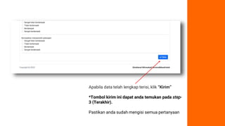 Apabila data telah lengkap terisi, klik “Kirim”
*Tombol kirim ini dapat anda temukan pada step-
3 (Terakhir).
Pastikan anda sudah mengisi semua pertanyaan
 