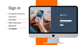 Sign in
• Persiapkan data yang
diperlukan
• Pilih Menu
• Isikan data yang
diperlukan
• Klik Masuk
 