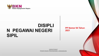 DISIPLI
N PEGAWAI NEGERI
SIPIL
PP Nomor 94 Tahun
2021
 