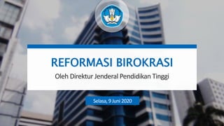 REFORMASI BIROKRASI
Oleh Direktur Jenderal Pendidikan Tinggi
Selasa,9 Juni 2020
 