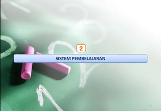 2
SISTEM PEMBELAJARAN




                      7
 