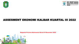 ASSESMENT EKONOMI KALBAR KUARTAL III 2022
 