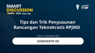 Tips dan Trik Penyusunan
Rancangan Teknokratis RPJMD
Kamis, 21 November 2023
SUDIHARTO HS
#SDS 160
 