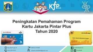 kjp.jakarta.go.id
(021) 8571012
089525767869
uptp6o.disdikdki@gmail.com
disdikdkijakarta
disdikdki
Peningkatan Pemahaman Program
Kartu Jakarta Pintar Plus
Tahun 2020
 