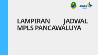 LAMPIRAN JADWAL
MPLS PANCAWALUYA
 