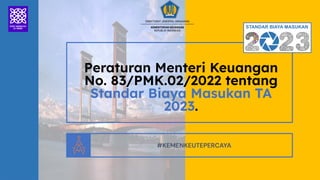 SLIDESMANIA.COM
Peraturan Menteri Keuangan
No. 83/PMK.02/2022 tentang
Standar Biaya Masukan TA
2023.
#KEMENKEUTEPERCAYA
STANDAR BIAYA MASUKAN
DIREKTORAT JENDERAL ANGGARAN
KEMENTERIAN KEUANGAN
REPUBLIK INDONESIA
 