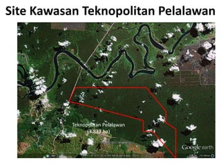 Site Kawasan Teknopolitan Pelalawan




           Teknopolitan Pelalawan
                 (3.833 ha)
 