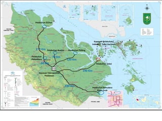 Pelabuhan Dumai




                                                       Kawasan Pelabuhan/
                                                     Industri T. Balai Karimun

   270 Km    Pelabuhan Buatan     Pelabuhan Futong

Pelabuhan            70 Km
Pekanbaru                        120 Km
        60 Km                                              Pelabuhan Sokoi


                                               190 Km
      Kawasan Teknopolitan
           Pelalawan



                                330 Km                  Pelabuhan Samudera
                                                             Kuala Enok
 