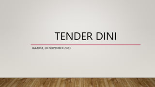 TENDER DINI
JAKARTA, 28 NOVEMBER 2023
 