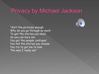 “Ain’t the pictures enough
Why do you go through so much
To get the stories you need
So you can bury me
You got the people confused
You tell the stories you choose
You try to get me to lose
The man I really am”
 