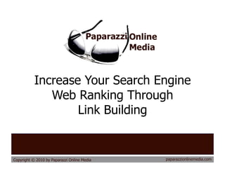 Increase Your Search Engine
              Web Ranking Through
                   Link Building


Copyright © 2010 by Paparazzi Online Media   paparazzionlinemedia.com
 