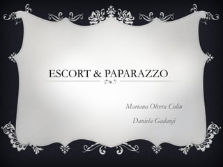 ESCORT & PAPARAZZO Mariana Olvera Colin Daniela Gadanji 