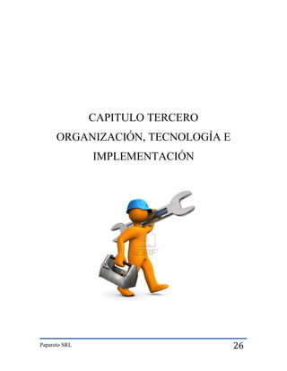 CAPITULO TERCERO
ORGANIZACIÓN, TECNOLOGÍA E
IMPLEMENTACIÓN

Paparoto SRL

26

 