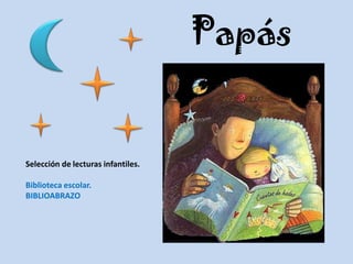 Papás


Selección de lecturas infantiles.

Biblioteca escolar.
BIBLIOABRAZO
 