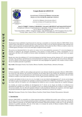  

Compte-Rendu du GIESCO 18
____________________

ACTIVITE DE L’EXTRAIT DE M IMOSA TENUIFLORA
POUR LA LUTTE CONTRE PLASMOPARA VITICOLA
ACTIVITY OF MIMOSA TENUIFLORA EXTRACT
FOR THE CONTROL OF PLASMOPARA VITICOLA
____________________
Anna LA TORRE1*, Federica CARADONIA1, Giovanni CARGNELLO2 and Valerio BATTAGLIA1
Consiglio per la Ricerca e la sperimentazione in Agricoltura - Centro di ricerca per la patologia vegetale,
via C.G. Bertero 22, 00156 Roma, Italia
2
Università di Padova, CIRVE - Conegliano Campus - Viale XXVIII Aprile, 14; 31015 Conegliano (Treviso), Italia
*Corresp. author: Anna La Torre, +39 06 82070307, +39 06 82070308, anna.latorre@entecra.it

C A H I E R

S C I E N T I F I Q U E

1

Abstract :
The European Union established a legal framework for achieving a sustainable use of pesticides (Directive 2009/128/EC). In line
with the scope of this Directive, research activities were carried out in order to use non chemical alternatives that could have less
impact on the environment and human health than synthetic pesticides. In this study the effect of Mimosa tenuiflora extract was
evaluated against Plasmopara viticola, the causal agent of grapevine downy mildew.
The activity was determined both in vitro and in vivo assays. In vitro tests entailed the assessment of P. viticola development on
leaf-disks of grapevine and sporangial germination in the presence of tested product at various concentrations. In vivo
experiments, the effect of M. tenuiflora on downy mildew development was tested in greenhouse and open field in an organic
vineyard.
Results have shown the inhibition of P. viticola development on leaf-disks bioassay and the reduction of P. viticola germinated
sporangia. The greenhouse and field data have demonstrated that M. tenuiflora was able to reduce the level of disease although it
was not as effective as the reference product. In conclusion, this study highlights the capability of M. tenuiflora extract to reduce
the use of synthetic pesticides in agriculture.
Key words : Plasmopara Viticola, Vitis Vinifera, Mimosa Tenuiflora, Natural Product, Alternative Pesticides

Résumé :
L’Union européenne a établi un cadre juridique pour parvenir à une utilisation durable des pesticides (Directive 2009/128/EC).
En accord avec cette directive, des activités de recherche ont été menées dans le but d’utiliser des alternatives non chimiques
avec moins d’impact sur l’environnement et la santé humaine que les pesticides synthétiques. Dans cette étude, l’effet de l’extrait
de Mimosa tenuiflora a été évalué contre Plasmopara viticola, l’agent causal du mildiou de la vigne.
L’activité a été étudiée à la fois in vitro et in vivo. Les études in vitro ont évalué le développement de P. viticola sur des disques
de feuilles de vigne et la germination des sporanges en présence du produit testé à différentes concentrations. Les essais in vivo
ont évalué l’effet de M. tenuiflora sur le développement du mildiou en serre et en plein champ dans un vignoble biologique.
Les résultats ont montré une inhibition du développement de P. viticola sur les disques de feuilles et la réduction de la
germination des sporanges de P. viticola. Les résultats en serre et en champ ont démontré que M. tenuiflora a réussi à réduire le
niveau de la maladie, avec une efficacité cependant inférieure à celle du produit de référence. En conclusion, cette étude suggère
une possible diminution des apports de pesticides de synthèse par l’utilisation de l’extrait de M. tenuiflora.
Mots clés: Plasmopara Viticola, Vitis Vinifera, Mimosa Tenuiflora, Produit Naturel, Produits Phytosanitaires Alternatifs

1. Introduction
Directive 2009/128/EC on sustainable use of plant protection products established that member states will have to consider, in
the first place, the use of low-risk plant protection products and biological control measures in order to reduce the risks and the
adverse impacts of pesticide use for human health and environment. Plant-derived products would serve as safe and effective
alternative to synthetic pesticides. The aim of this study is to evaluate the activity of Mimosa tenuiflora (Willd.), a shrub
belonging to Mimosaceae family (Figure 1),

	
  	
  
	
  

-17-

 