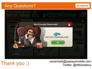 Any Questions?




                  oscarclark@papayamobile.com
Thank you :)                Twitter: @Athanateus
 