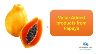 Value Added
products from
Papaya
 