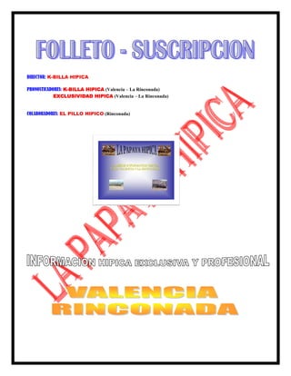 DIRECTOR: K-BILLA HIPICA

PRONOSTICADORES: K-BILLA HIPICA (Valencia – La Rinconada)
            EXCLUSIVIDAD HIPICA (Valencia – La Rinconada)


COLABORADORES: EL PILLO HIPICO (Rinconada)
 