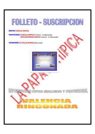 DIRECTOR: K-BILLA HIPICA

PRONOSTICADORES: K-BILLA HIPICA (Valencia – La Rinconada)
                 EXCLUSIVIDAD HIPICA (Valencia – La Rinconada)


COLABORADORES: EL PILLO HIPICO (Rinconada)
 