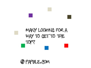 many looking for a
way to get to the
top?


Papble.com
 