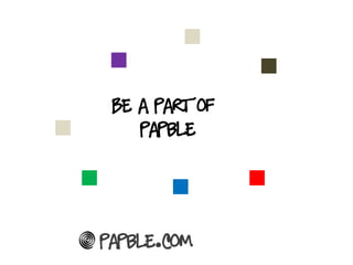 Be a part of
    papble




Papble.com
 