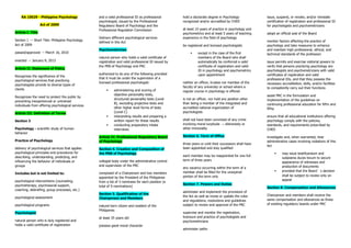 RA 10029 - Philippine Psychology
Act of 2009
Article I. Title
Section 1 → Short Title: Philippine Psychology
Act of 2009
passed/approved → March 16, 2010
enacted → January 8, 2013
Article II. Statement of Policy
Recognizes the significance of the
psychological services that practicing
psychologists provide to diverse types of
clients
Recognizes the need to protect the public by
preventing inexperienced or untrained
individuals from offering psychological services
Article III. Definition of Terms
Section 3
Psychology - scientific study of human
behavior
Practice of Psychology
delivery of psychological services that applies
psychological principles and procedures for
describing, understanding, predicting, and
influencing the behavior of individuals or
groups
Includes but is not limited to:
psychological interventions (counseling,
psychotherapy, psychosocial support,
coaching, debriefing, group processes, etc.)
psychological assessment
psychological programs
Psychologist
natural person who is duly registered and
holds a valid certificate of registration
and a valid professional ID as professional
psychologist, issued by the Professional
Regulatory Board of Psychology and the
Professional Regulation Commission
Delivers different psychological services
defined in this Act
Psychometrician
natural person who holds a valid certificate of
registration and valid professional ID issued by
the PRB of Psychology and PRC
authorized to do any of the following provided
that it must be under the supervision of a
licensed professional psychologist:
▪ administering and scoring of
objective personality tests,
structured personality tests (Level
B), excluding projective tests and
other higher level forms of tests
(Level C)
▪ interpreting results and preparing a
written report for these results
▪ conducting preparatory intake
interviews
Article IV. Professional Regulatory Board
of Psychology
Section 4. Creation and Composition of
the PRB of Psychology
collegial body under the administrative control
and supervision of the PRC
composed of a Chairperson and two members
appointed by the President of the Philippines
from a list of 3 nominees for each position (a
total of 9 nominations)
Section 5. Qualification of the
Chairperson and Members
natural born citizen and resident of the
Philippines
at least 35 years old
possess good moral character
hold a doctorate degree in Psychology
recognized and/or accredited by CHED
at least 10 years of practice in psychology and
psychometrics and at least 5 years of teaching
experience in the field of psychology
be registered and licensed psychologists
▪ except in the case of the first
members of the Board who shall
automatically be conferred a valid
certificate of registration and valid
ID in psychology and psychometrics
upon appointment
neither an officer, trustee nor member of the
faculty of any university or school where a
regular course in psychology is offered
is not an officer, nor hold any position other
than being a member of the integrated and
accredited national organization of
psychologists
shall not have been convicted of any crime
involving moral turpitude → dishonesty or
other immorality
Section 6. Term of Office
three years or until their successors shall have
been appointed and duly qualified
each member may be reappointed for one full
term of three years
any vacancy occurring within the term of a
member shall be filled for the unexpired
portion of the term only
Section 7. Powers and Duties
administer and implement the provisions of
the Act as well as revise or update the rules
and regulations, resolutions and guidelines
subject to review and approval of the PRC
supervise and monitor the registration,
licensure and practice of psychologists and
psychometricians
administer oaths
issue, suspend, or revoke, and/or reinstate
certification of registration and professional ID
for psychologists and psychometricians
adopt an official seal of the Board
monitor factors affecting the practice of
psychology and take measures to enhance
and maintain high professional, ethical, and
technical standards of the profession
issue permits and exercise visitorial powers to
verify that persons practicing psychology are
psychologists and psychometricians with valid
certificates of registration and valid
professional IDs, and that they possess the
necessary accreditation, skills, and/or facilities
to competently carry out their functions
assist PRC in the formulation and
implementation of the guidelines on
continuing professional education for RPm and
RPsy
ensure that all educational institutions offering
psychology comply with the policies,
standards, and requirements prescribed by
CHED
investigate and, when warranted, hear
administrative cases involving violations of this
Act
▪ may issue testificandum and
subpoena duces tecum to secure
appearance of witnesses and
production of documents
▪ provided that the Board’s decision
shall be subject to review only on
appeal
Section 8. Compensation and Allowances
Chairperson and members shall receive the
same compensation and allowances as those
of existing regulatory boards under PRC
 