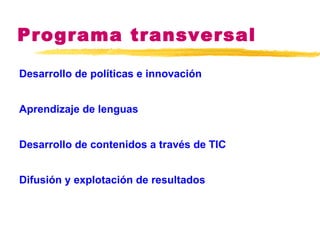Programa transversal Desarrollo de políticas e innovación Aprendizaje de lenguas Desarrollo de contenidos a través de TIC Difusión y explotación de resultados 