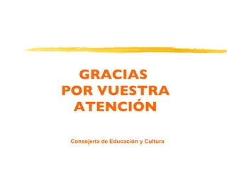 GRACIAS  POR VUESTRA ATENCIÓN   Consejería de Educación y Cultura 