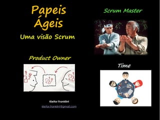 kleitor.franklint@gmail.com
Kleitor Franklint
Papeis
Ágeis
Time
Scrum Master
Product Owner
Uma visão Scrum
 