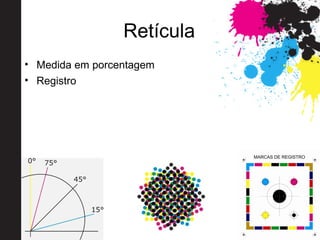 Retícula
• Medida em porcentagem
• Registro
 